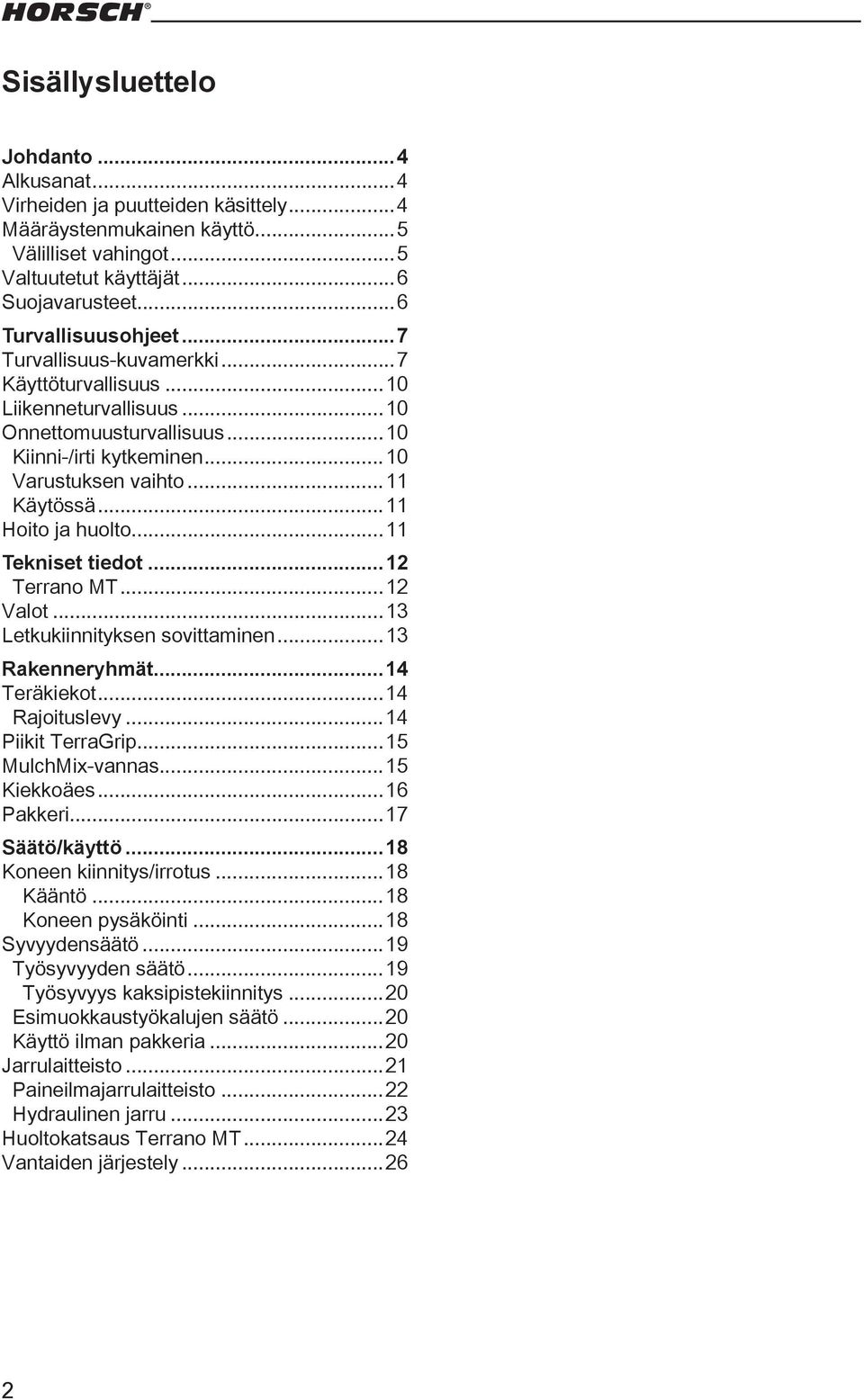 ..11 Tekniset tiedot...12 Terrano MT...12 Valot...13 Letkukiinnityksen sovittaminen...13 Rakenneryhmät...14 Teräkiekot...14 Rajoituslevy...14 Piikit TerraGrip...15 MulchMix-vannas...15 Kiekkoäes.