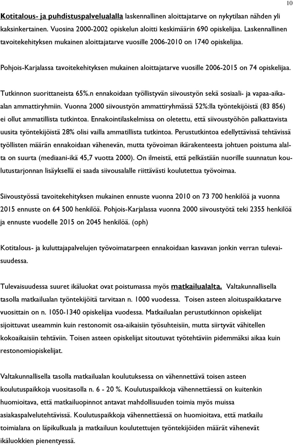 Tutkinnon suorittaneista 65%.n ennakoidaan työllistyvän siivoustyön sekä sosiaali- ja vapaa-aikaalan ammattiryhmiin.