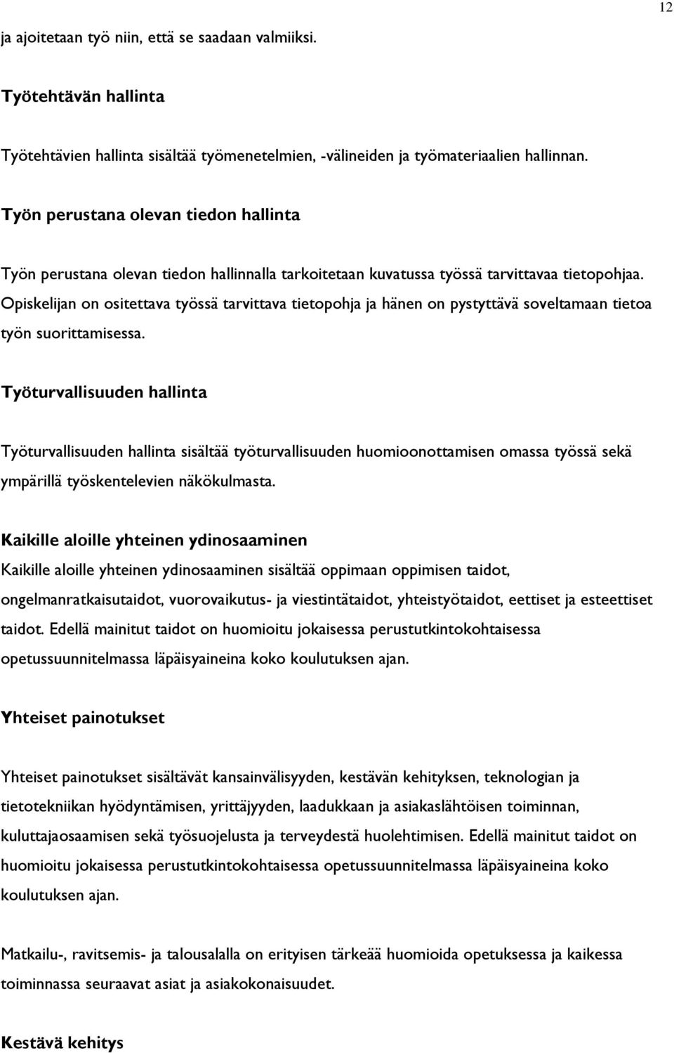 Opiskelijan on ositettava työssä tarvittava tietopohja ja hänen on pystyttävä soveltamaan tietoa työn suorittamisessa.