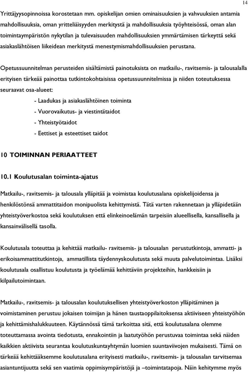 mahdollisuuksien ymmärtämisen tärkeyttä sekä asiakaslähtöisen liikeidean merkitystä menestymismahdollisuuksien perustana.