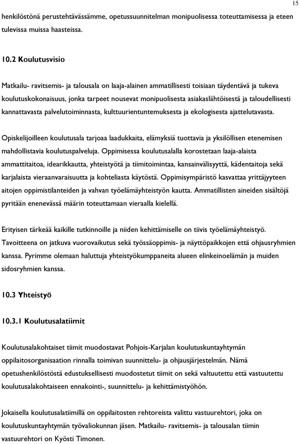 taloudellisesti kannattavasta palvelutoiminnasta, kulttuurientuntemuksesta ja ekologisesta ajattelutavasta.