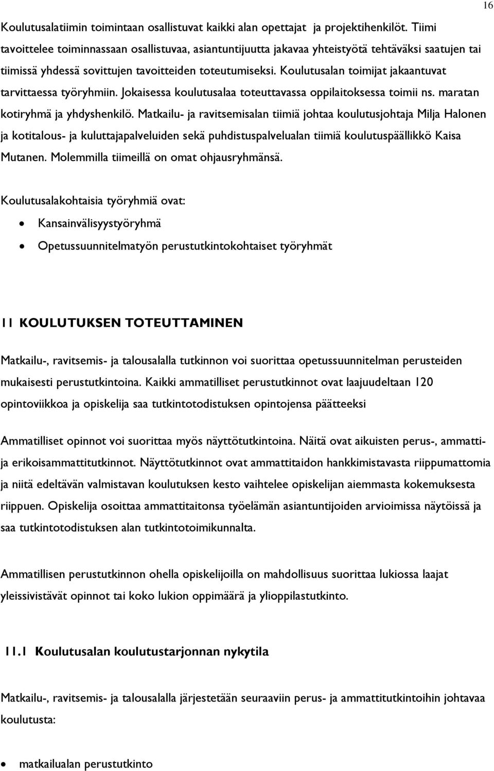 Koulutusalan toimijat jakaantuvat tarvittaessa työryhmiin. Jokaisessa koulutusalaa toteuttavassa oppilaitoksessa toimii ns. maratan kotiryhmä ja yhdyshenkilö.