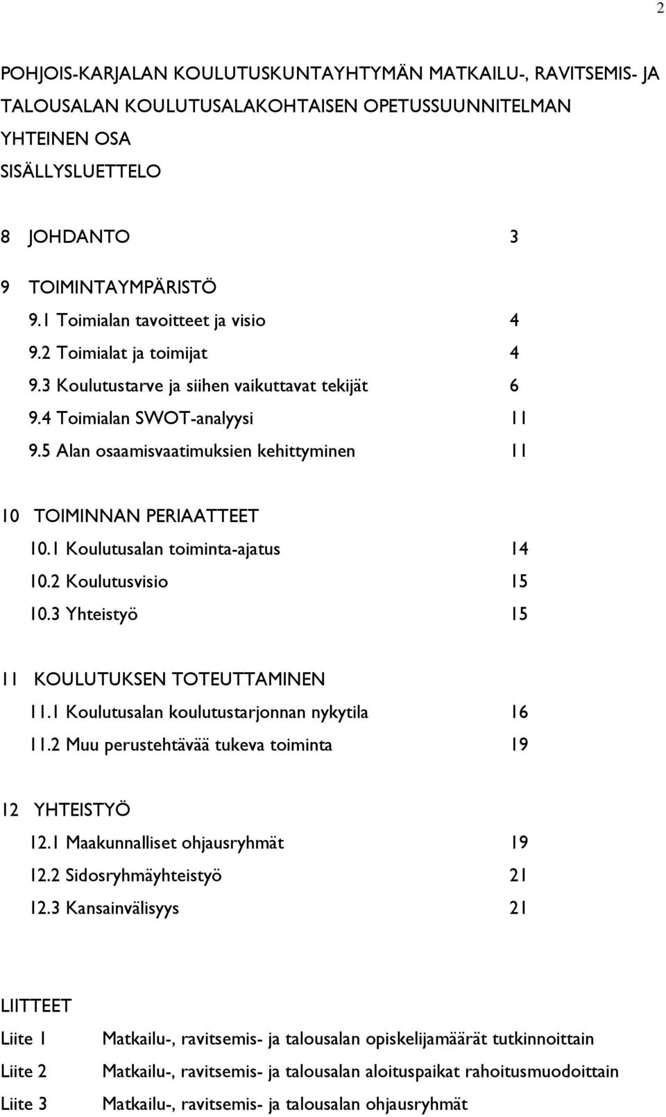 5 Alan osaamisvaatimuksien kehittyminen 11 10 TOIMINNAN PERIAATTEET 10.1 Koulutusalan toiminta-ajatus 14 10.2 Koulutusvisio 15 10.3 Yhteistyö 15 11 KOULUTUKSEN TOTEUTTAMINEN 11.