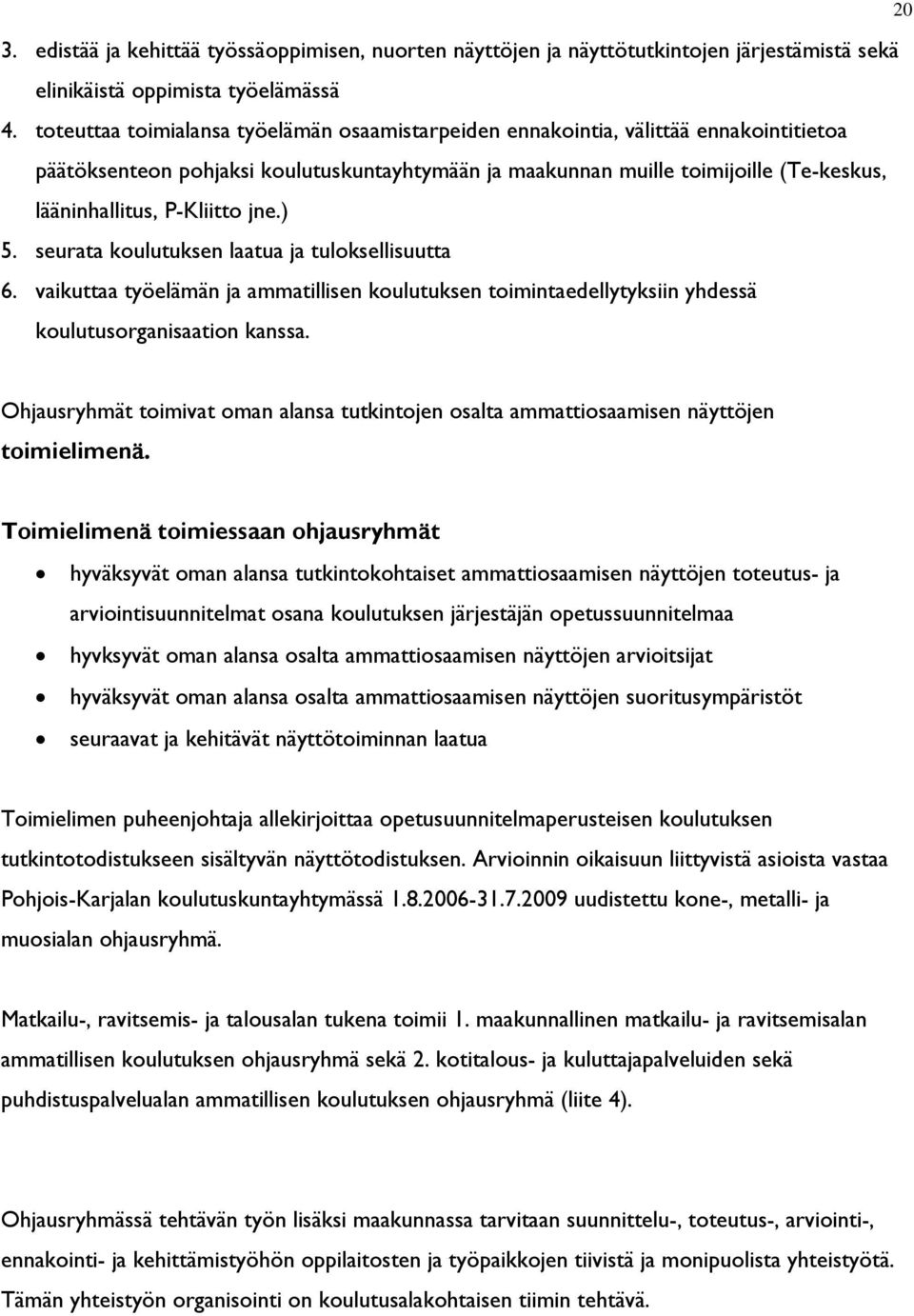 P-Kliitto jne.) 5. seurata koulutuksen laatua ja tuloksellisuutta 6. vaikuttaa työelämän ja ammatillisen koulutuksen toimintaedellytyksiin yhdessä koulutusorganisaation kanssa.