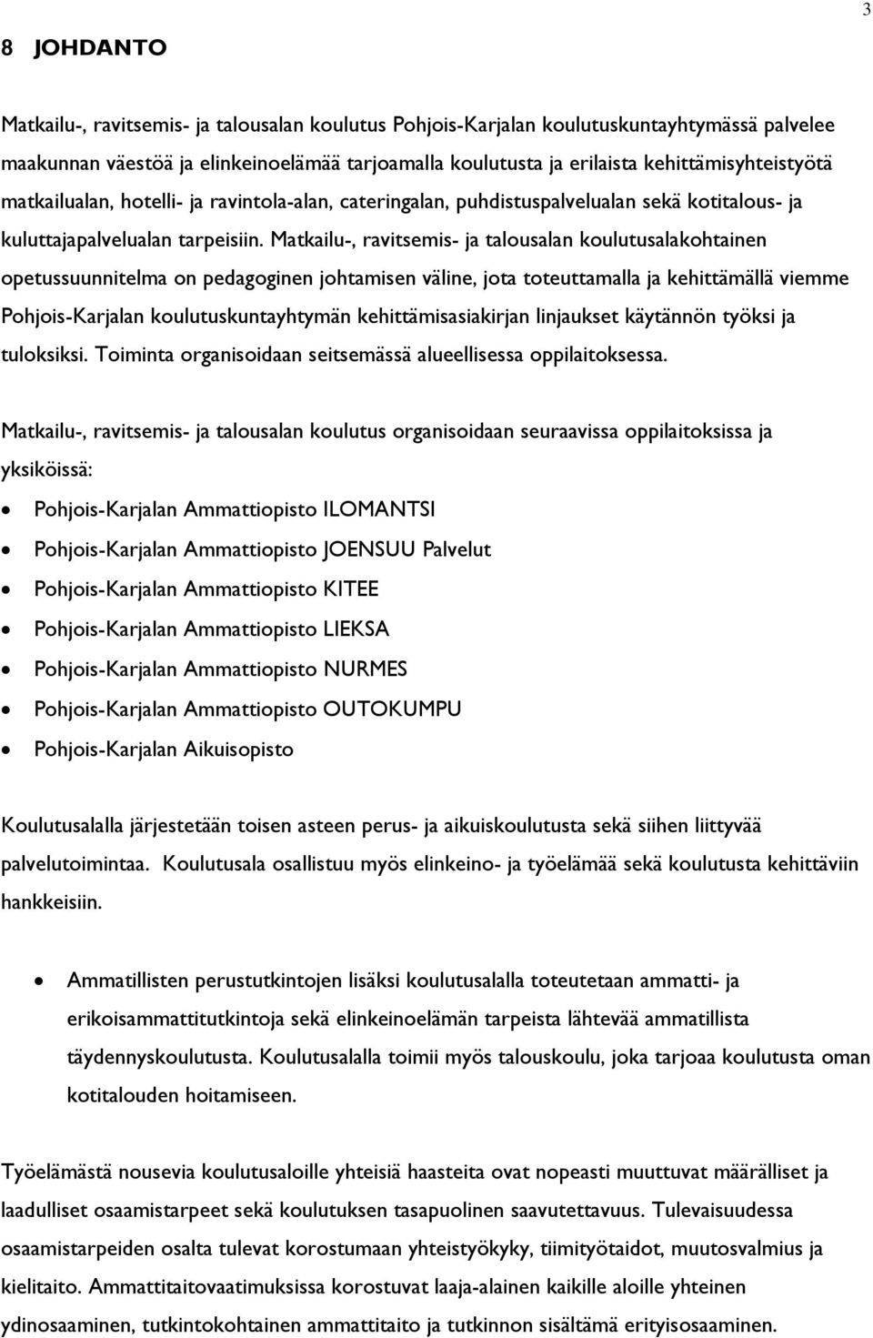 Matkailu-, ravitsemis- ja talousalan koulutusalakohtainen opetussuunnitelma on pedagoginen johtamisen väline, jota toteuttamalla ja kehittämällä viemme Pohjois-Karjalan koulutuskuntayhtymän