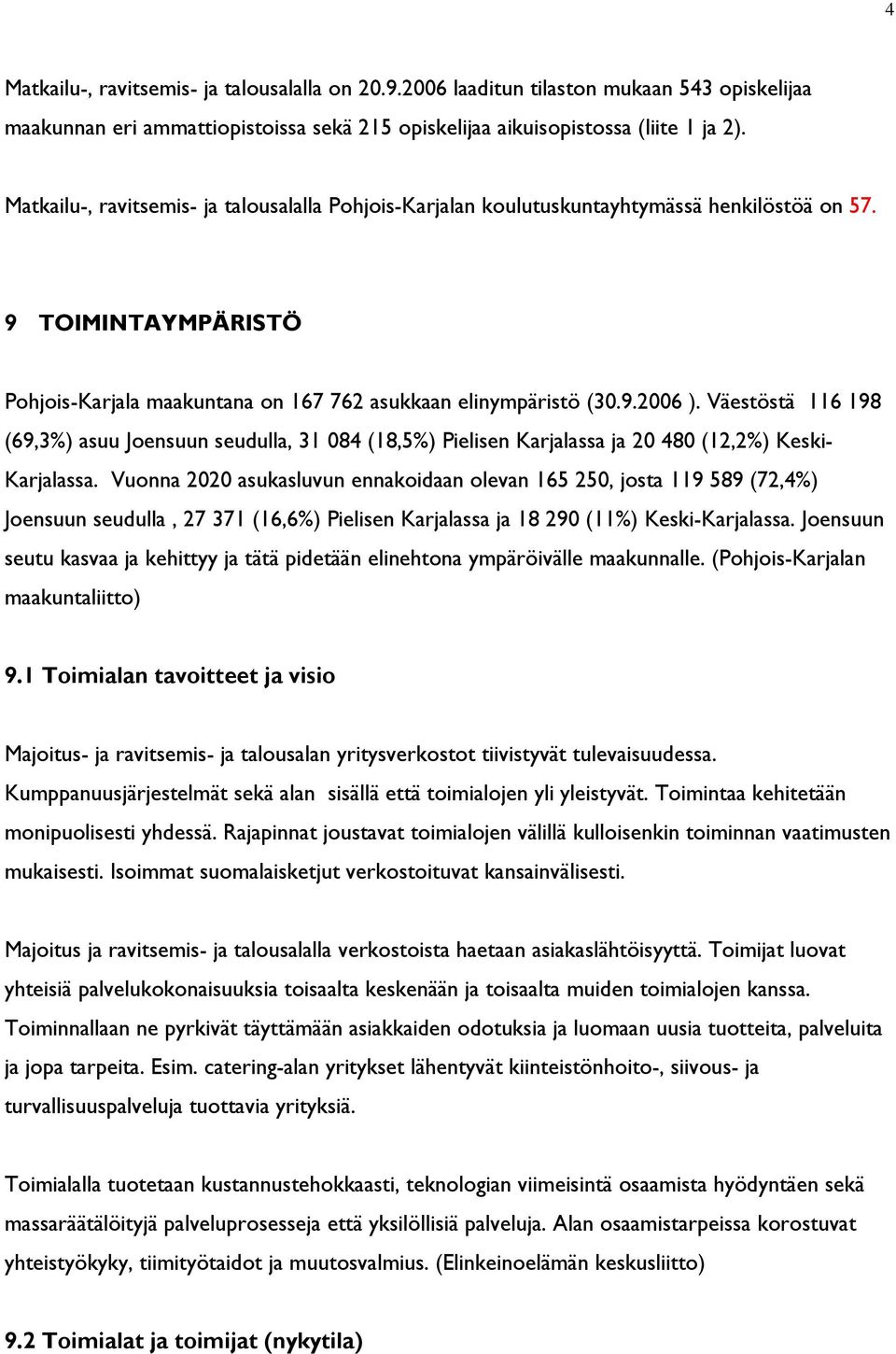 Väestöstä 116 198 (69,3%) asuu Joensuun seudulla, 31 084 (18,5%) Pielisen Karjalassa ja 20 480 (12,2%) Keski- Karjalassa.