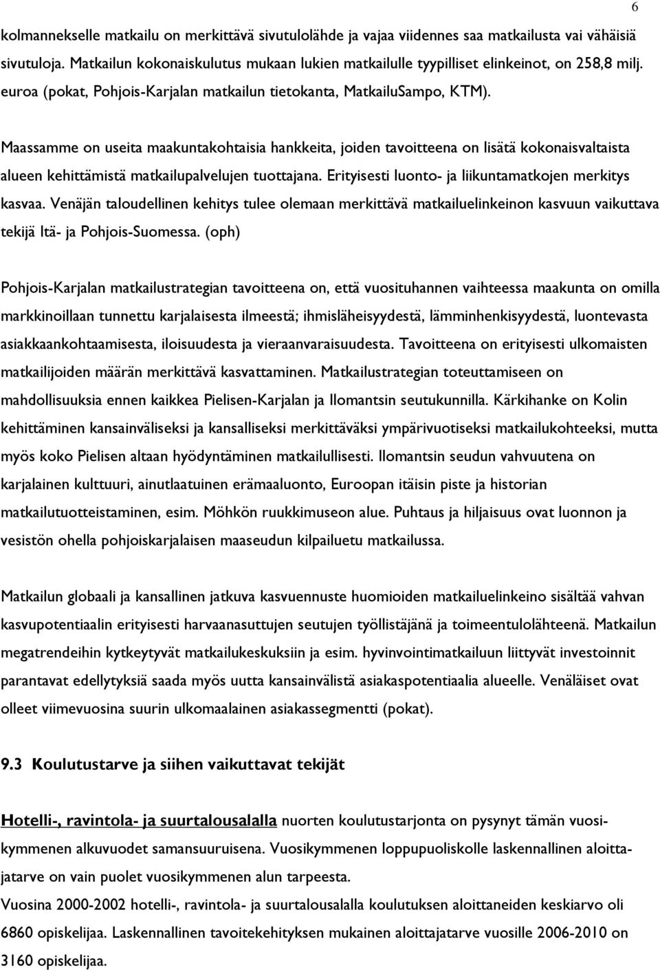 Maassamme on useita maakuntakohtaisia hankkeita, joiden tavoitteena on lisätä kokonaisvaltaista alueen kehittämistä matkailupalvelujen tuottajana.