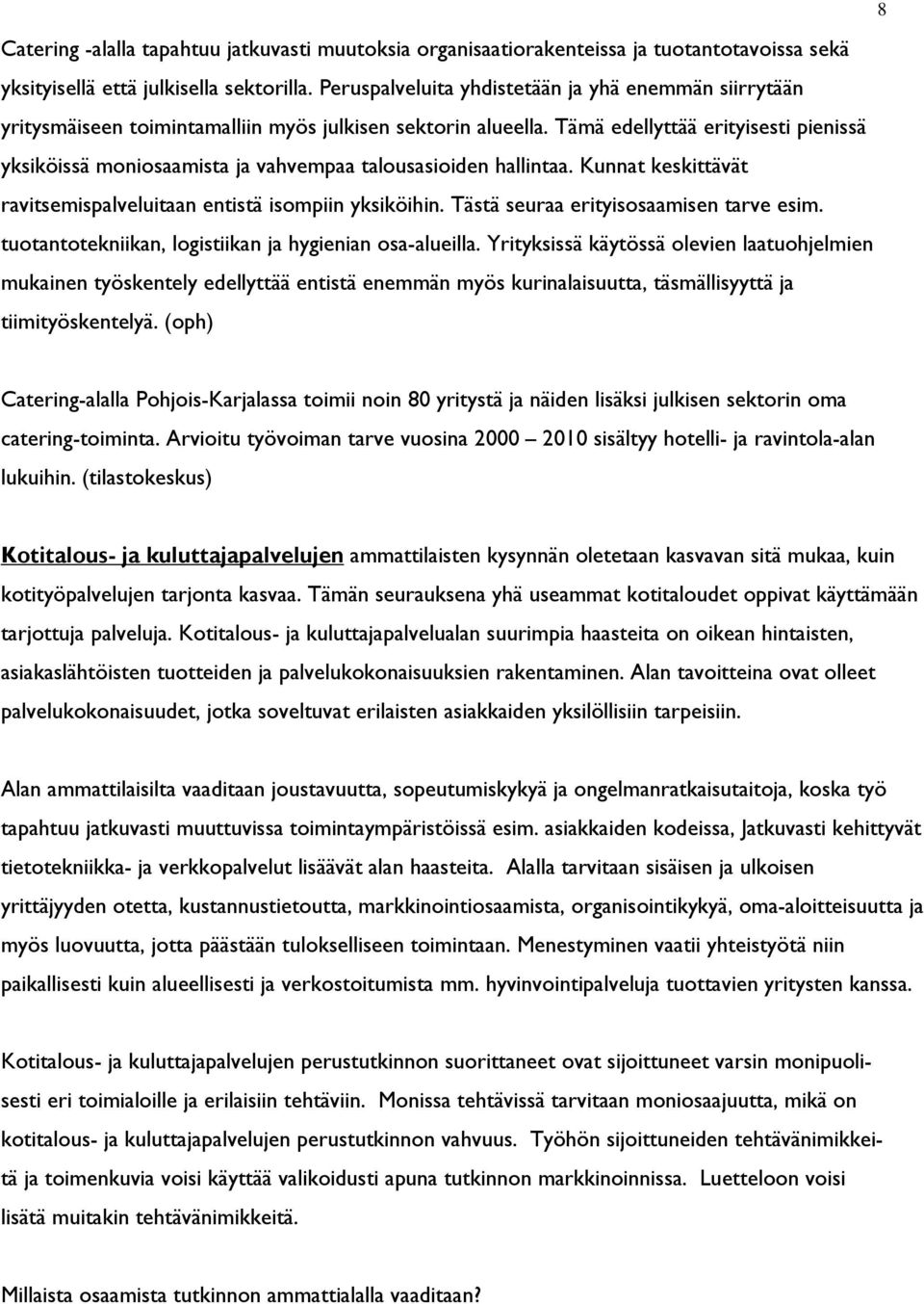 Tämä edellyttää erityisesti pienissä yksiköissä moniosaamista ja vahvempaa talousasioiden hallintaa. Kunnat keskittävät ravitsemispalveluitaan entistä isompiin yksiköihin.