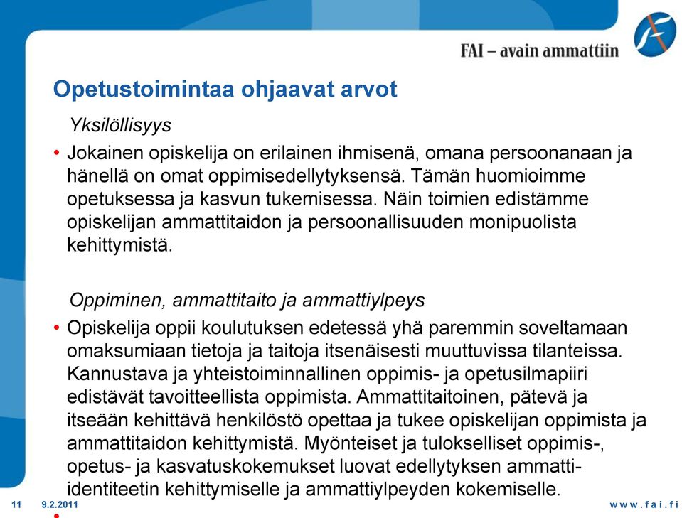11 Oppiminen, ammattitaito ja ammattiylpeys Opiskelija oppii koulutuksen edetessä yhä paremmin soveltamaan omaksumiaan tietoja ja taitoja itsenäisesti muuttuvissa tilanteissa.