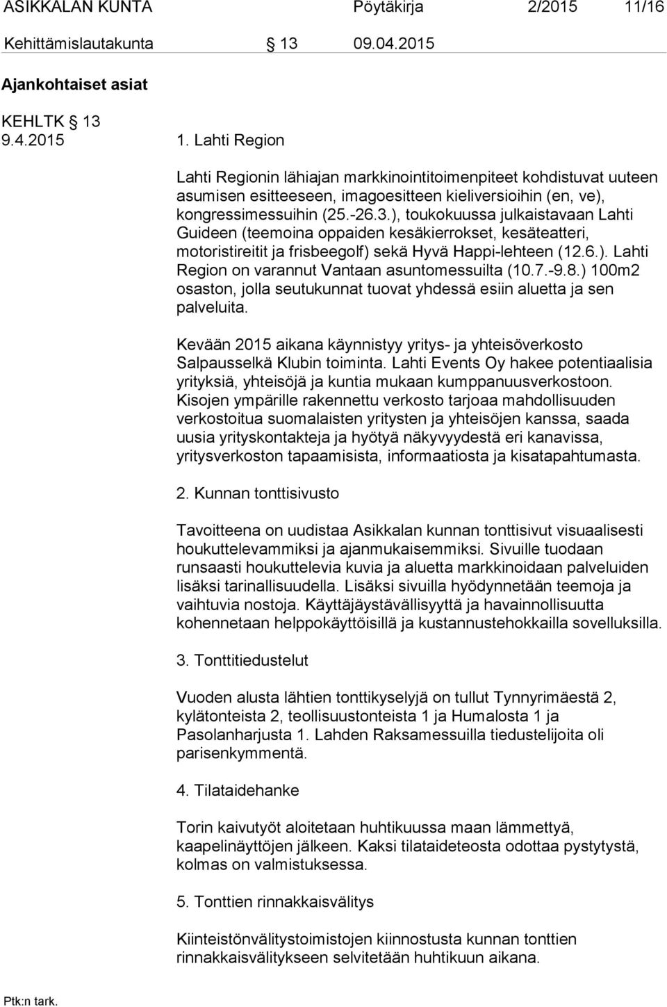 Lahti Region Lahti Regionin lähiajan markkinointitoimenpiteet kohdistuvat uuteen asumisen esitteeseen, imagoesitteen kieliversioihin (en, ve), kongressimessuihin (25.-26.3.