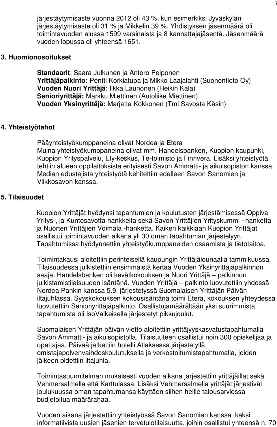 Standaarit: Saara Julkunen ja Antero Peiponen Yrittäjäpalkinto: Pentti Korkiatupa ja Mikko Laajalahti (Suonentieto Oy) Vuoden Nuori Yrittäjä: Ilkka Launonen (Heikin Kala) Senioriyrittäjä: Markku