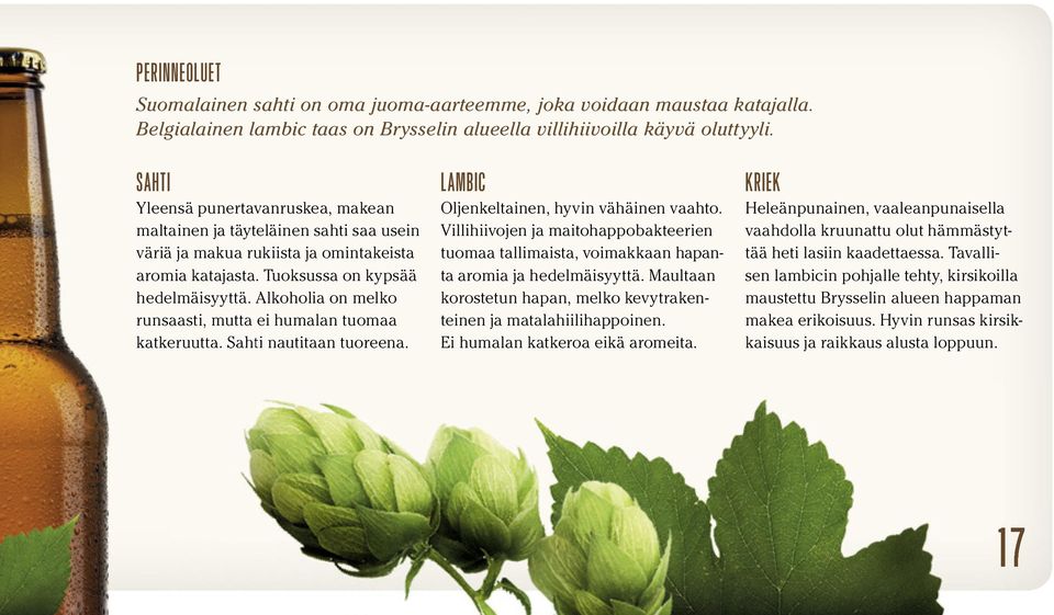 Alkoholia on melko runsaasti, mutta ei humalan tuomaa katkeruutta. Sahti nautitaan tuoreena. LAMBIC Oljenkeltainen, hyvin vähäinen vaahto.