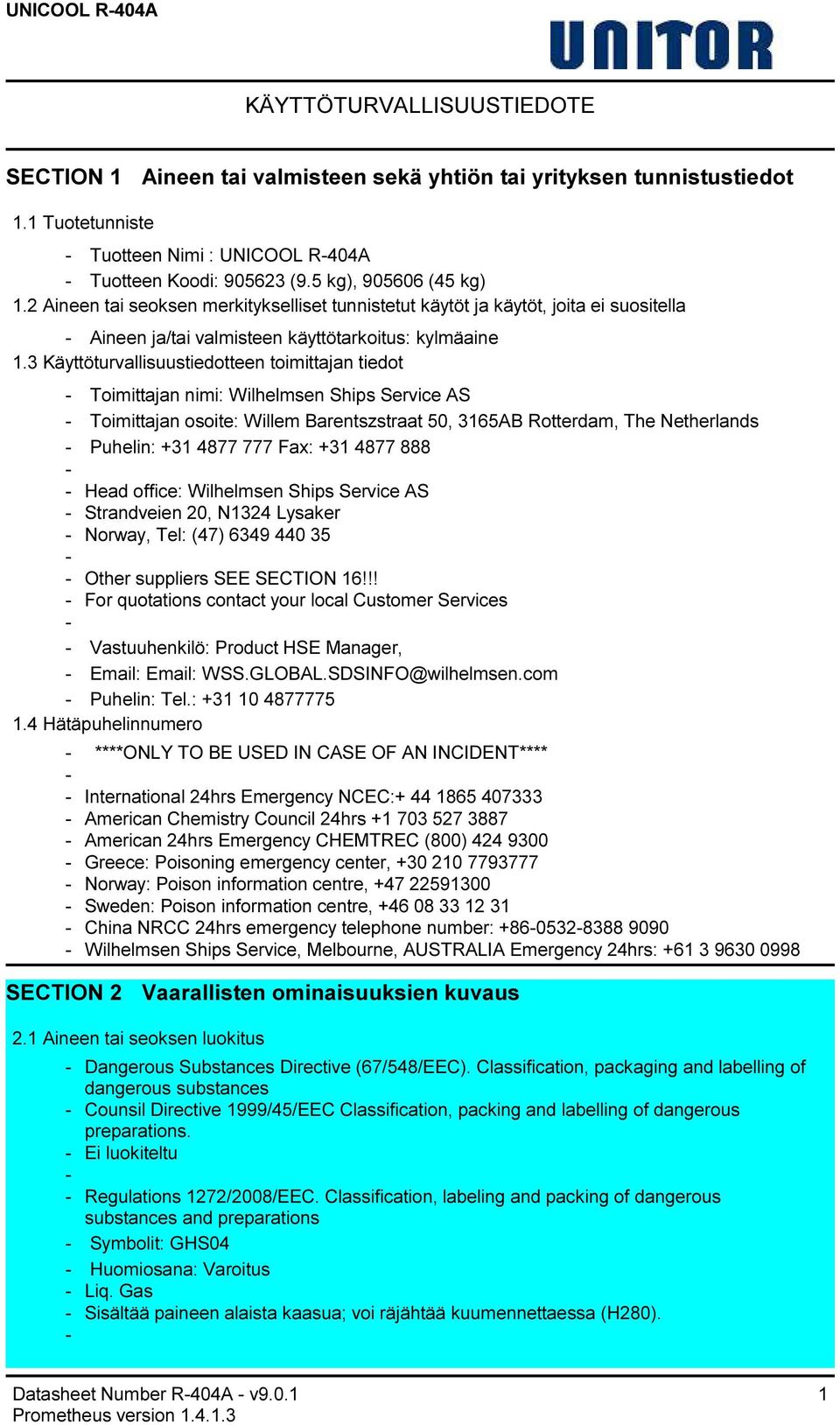 3 Käyttöturvallisuustiedotteen toimittajan tiedot Toimittajan nimi: Wilhelmsen Ships Service AS Toimittajan osoite: Willem Barentszstraat 50, 3165AB Rotterdam, The Netherlands Puhelin: +31 4877 777