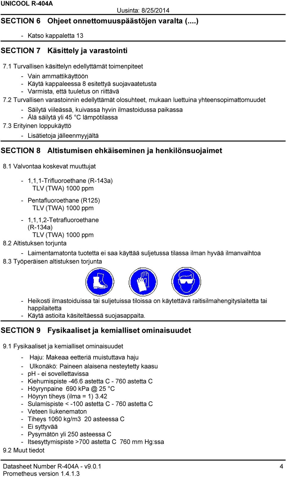 2 Turvallisen varastoinnin edellyttämät olosuhteet, mukaan luettuina yhteensopimattomuudet Säilytä viileässä, kuivassa hyvin ilmastoidussa paikassa Älä säilytä yli 45 C lämpötilassa 7.