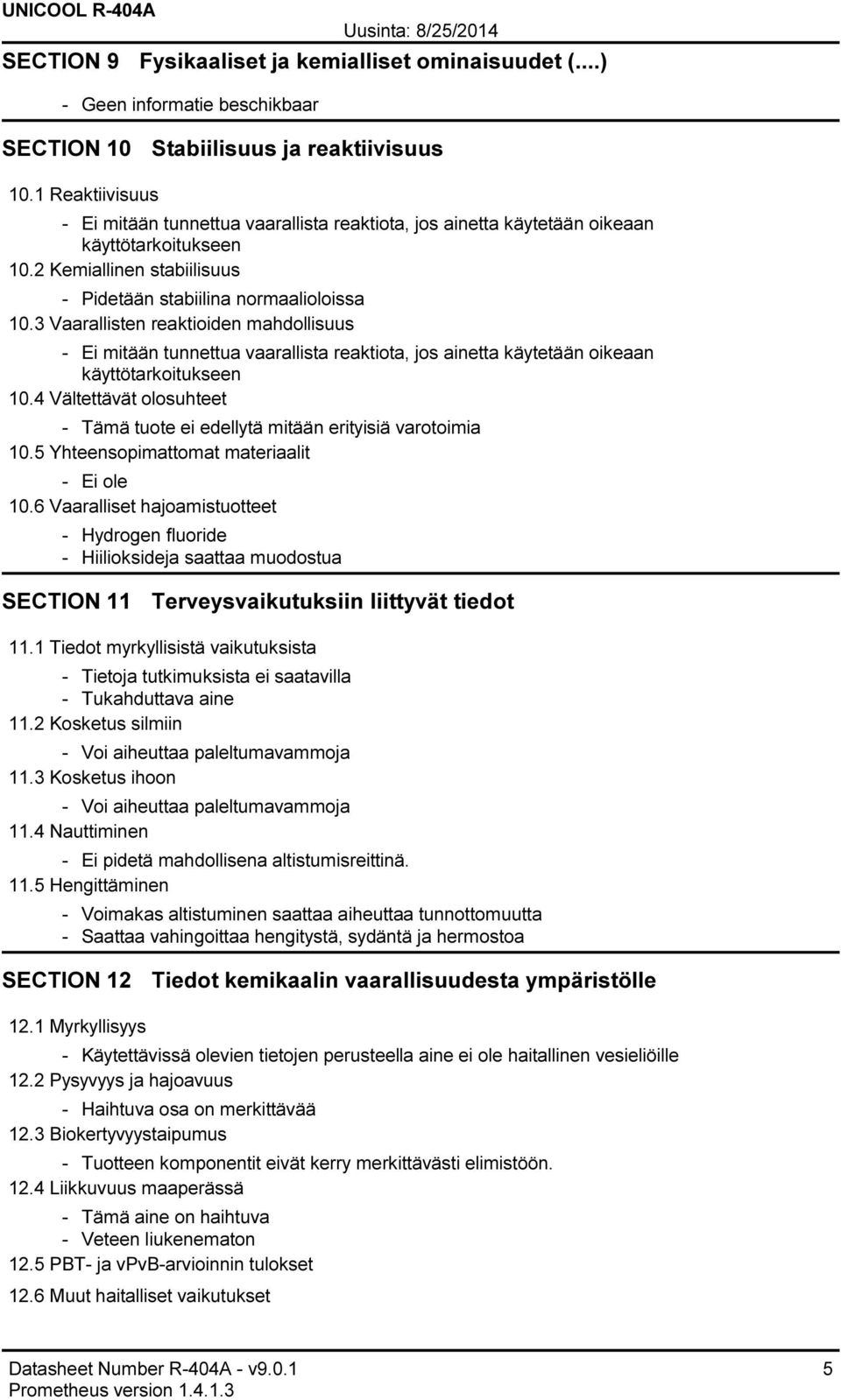 3 Vaarallisten reaktioiden mahdollisuus Ei mitään tunnettua vaarallista reaktiota, jos ainetta käytetään oikeaan käyttötarkoitukseen 10.