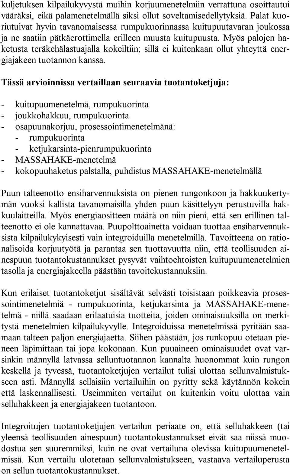 Myös palojen haketusta teräkehälastuajalla kokeiltiin; sillä ei kuitenkaan ollut yhteyttä energiajakeen tuotannon kanssa.