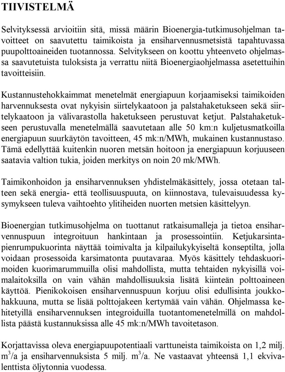 Kustannustehokkaimmat menetelmät energiapuun korjaamiseksi taimikoiden harvennuksesta ovat nykyisin siirtelykaatoon ja palstahaketukseen sekä siirtelykaatoon ja välivarastolla haketukseen perustuvat