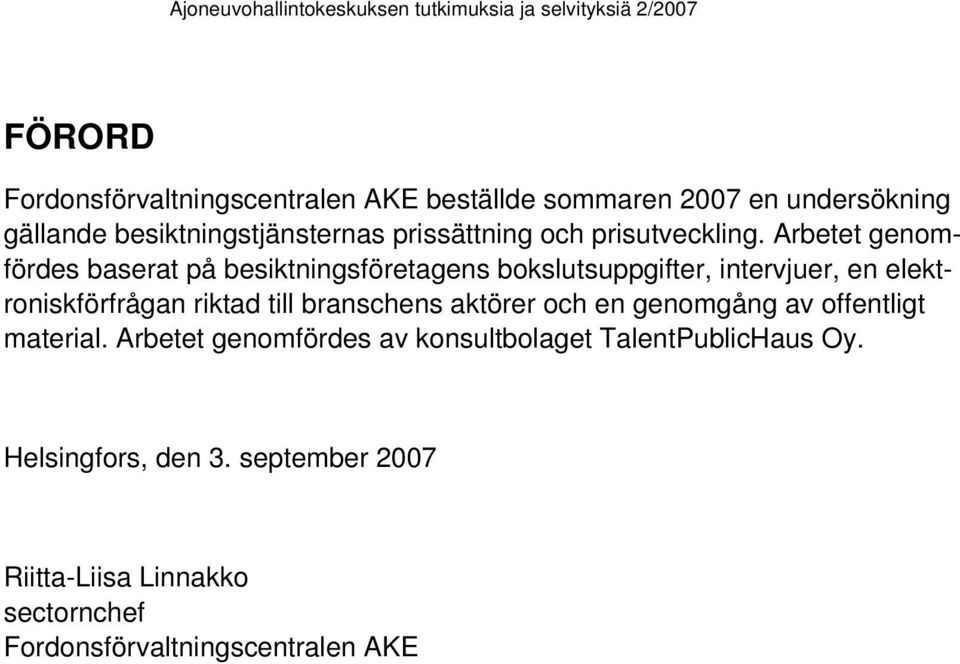 Arbetet genomfördes baserat på besiktningsföretagens bokslutsuppgifter, intervjuer, en elektroniskförfrågan riktad till