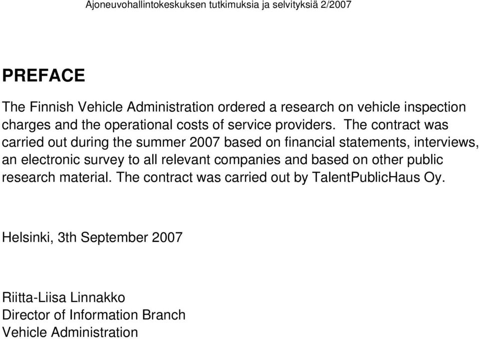 The contract was carried out during the summer 2007 based on financial statements, interviews, an electronic survey to