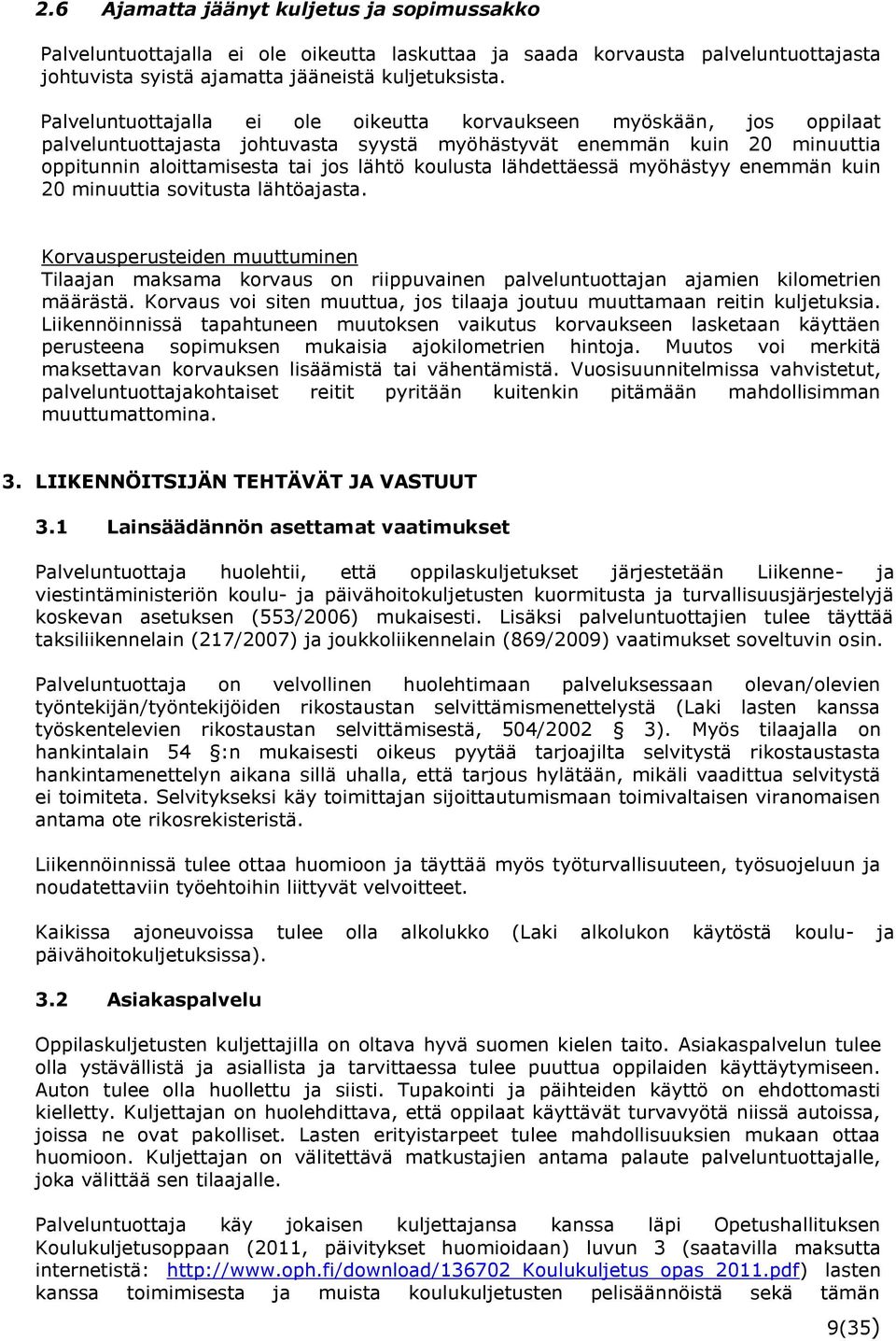 lähdettäessä myöhästyy enemmän kuin 20 minuuttia sovitusta lähtöajasta. Korvausperusteiden muuttuminen Tilaajan maksama korvaus on riippuvainen palveluntuottajan ajamien kilometrien määrästä.