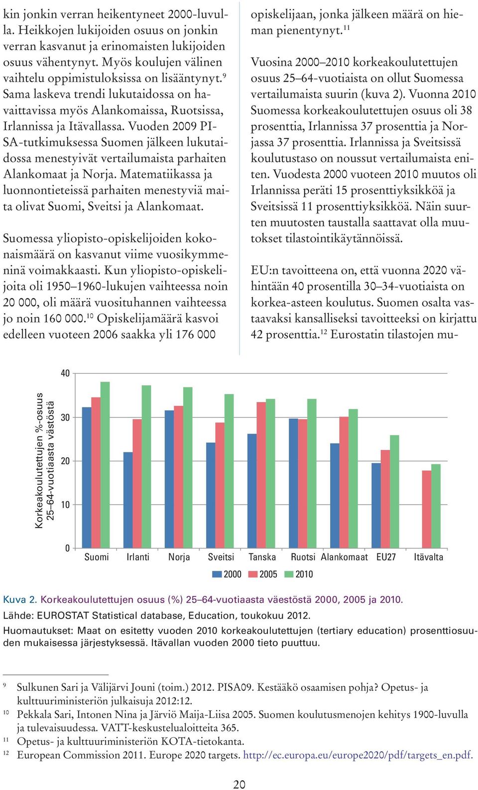 Vuoden 2009 PI- SA-tutkimuksessa Suomen jälkeen lukutaidossa menestyivät vertailumaista parhaiten Alankomaat ja Norja.