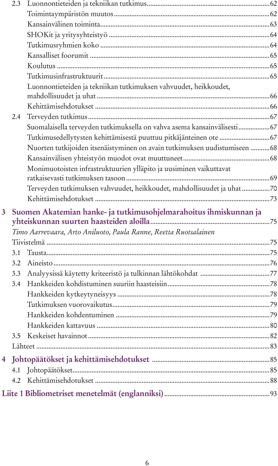 ..67 Suomalaisella terveyden tutkimuksella on vahva asema kansainvälisesti...67 Tutkimusedellytysten kehittämisestä puuttuu pitkäjänteinen ote.