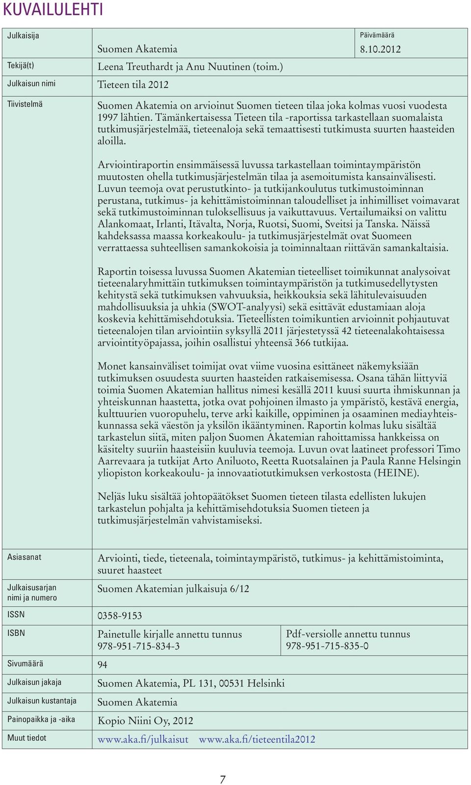 Tämänkertaisessa Tieteen tila -raportissa tarkastellaan suomalaista tutkimusjärjestelmää, tieteenaloja sekä temaattisesti tutkimusta suurten haasteiden aloilla.