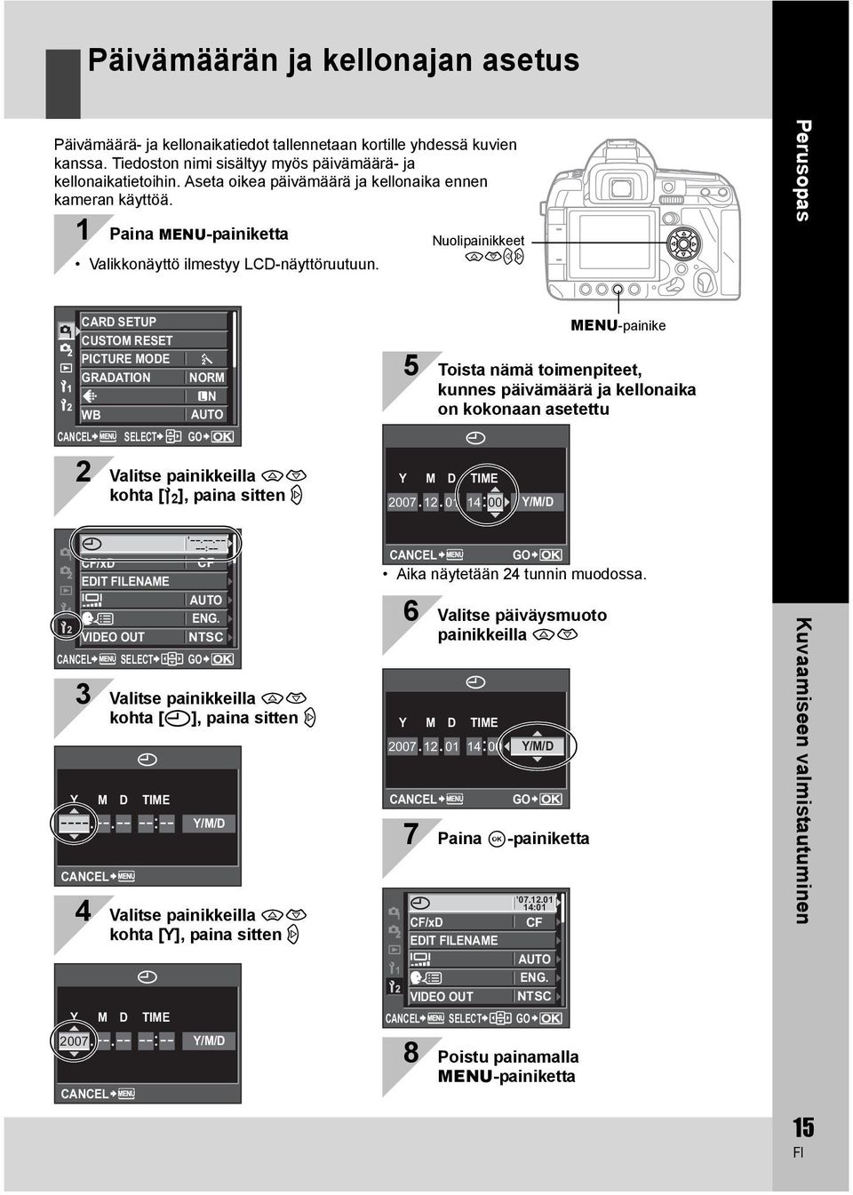 Perusopas CARD SETUP CUSTOM RESET PICTURE MODE GRADATION NORM N WB CANCEL SELECT AUTO GO MENU-painike 5 Toista nämä toimenpiteet, kunnes päivämäärä ja kellonaika on kokonaan asetettu 2 Valitse