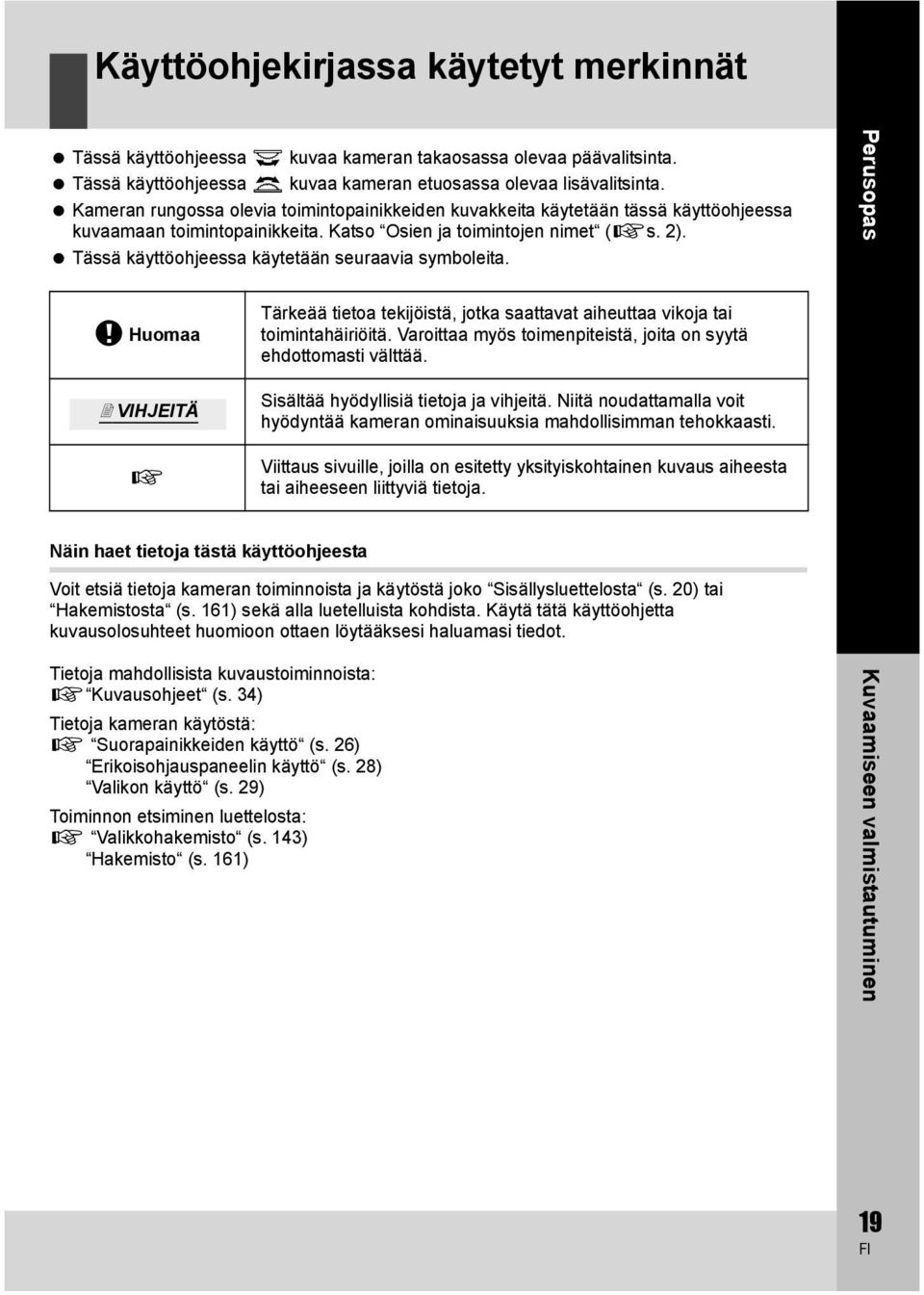 Tässä käyttöohjeessa käytetään seuraavia symboleita. Perusopas x Huomaa VIHJEITÄ g Tärkeää tietoa tekijöistä, jotka saattavat aiheuttaa vikoja tai toimintahäiriöitä.