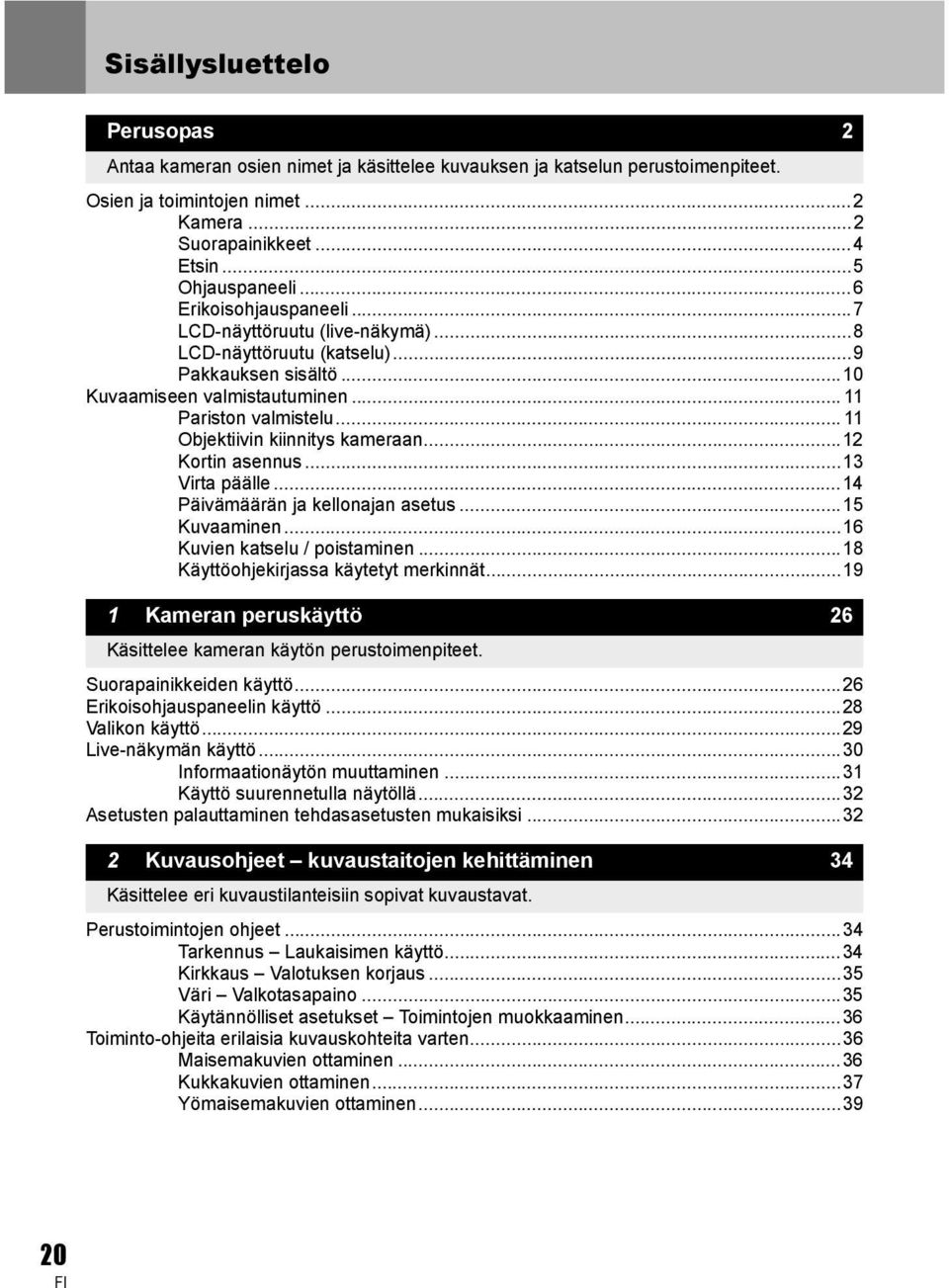 .. 11 Objektiivin kiinnitys kameraan...12 Kortin asennus...13 Virta päälle...14 Päivämäärän ja kellonajan asetus...15 Kuvaaminen...16 Kuvien katselu / poistaminen.