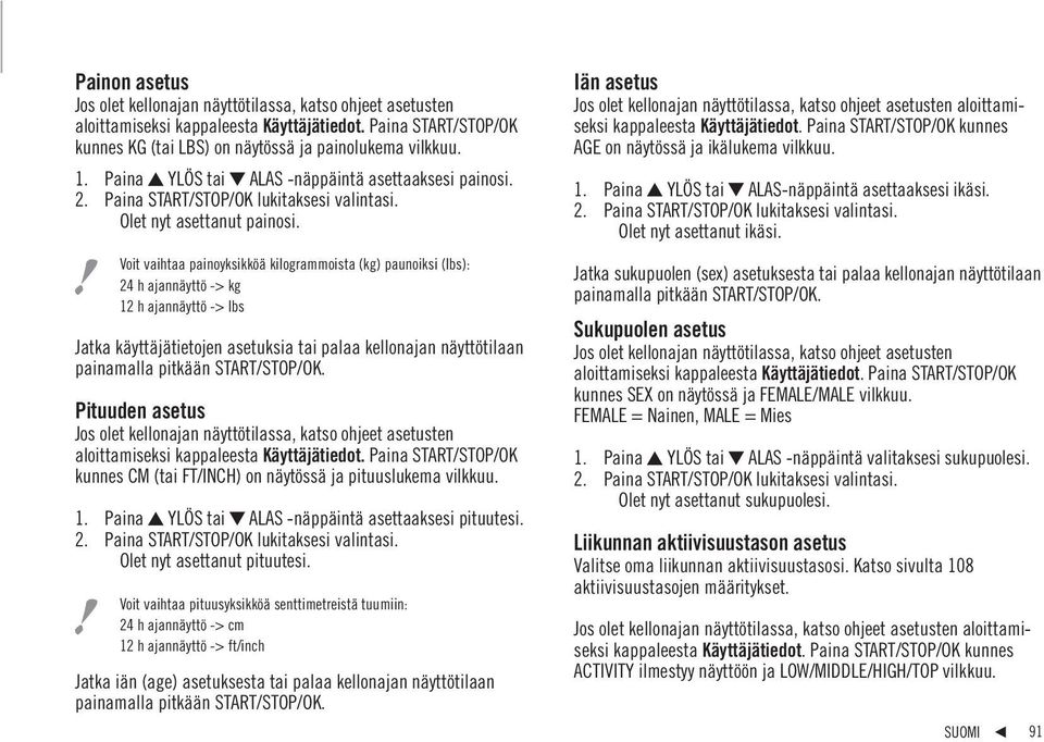 Voit vaihtaa painoyksikköä kilogrammoista (kg) paunoiksi (lbs): 24 h ajannäyttö -> kg 12 h ajannäyttö -> lbs Jatka käyttäjätietojen asetuksia tai palaa kellonajan näyttötilaan painamalla pitkään