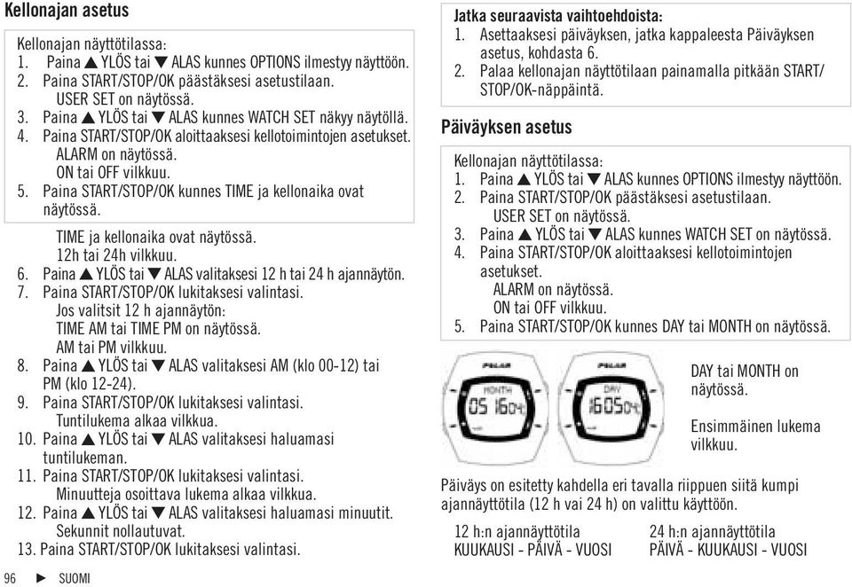 Paina START/STOP/OK kunnes TIME ja kellonaika ovat näytössä. TIME ja kellonaika ovat näytössä. 12h tai 24h vilkkuu. 6. Paina YLÖS tai ALAS valitaksesi 12 h tai 24 h ajannäytön. 7.