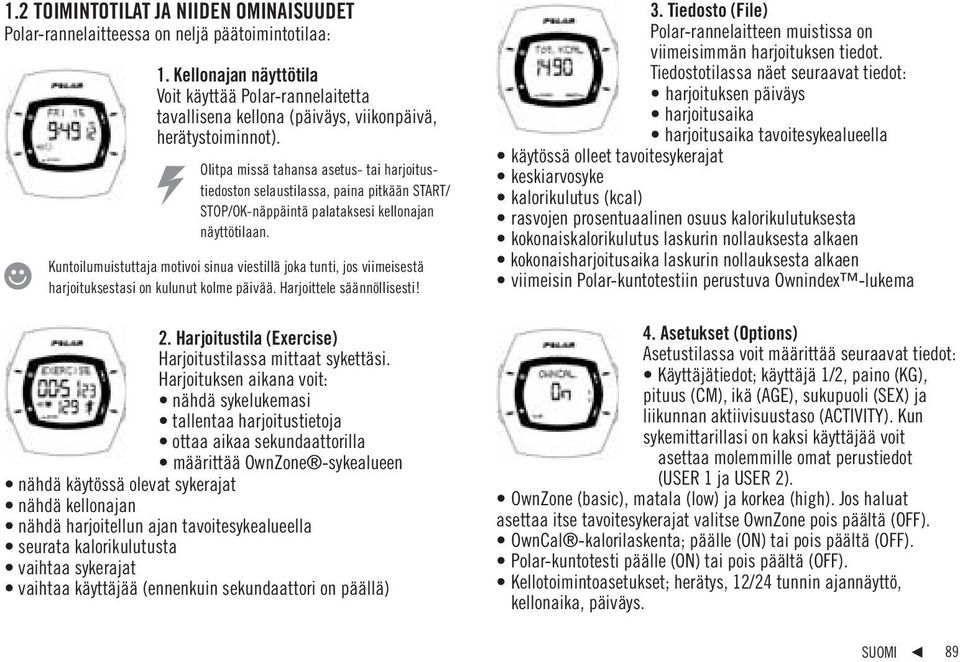 Olitpa missä tahansa asetus- tai harjoitustiedoston selaustilassa, paina pitkään START/ STOP/OK-näppäintä palataksesi kellonajan näyttötilaan.