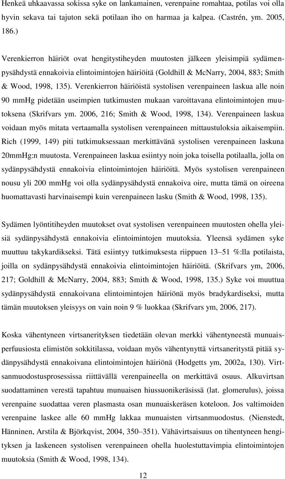 Verenkierron häiriöistä systolisen verenpaineen laskua alle noin 90 mmhg pidetään useimpien tutkimusten mukaan varoittavana elintoimintojen muutoksena (Skrifvars ym.