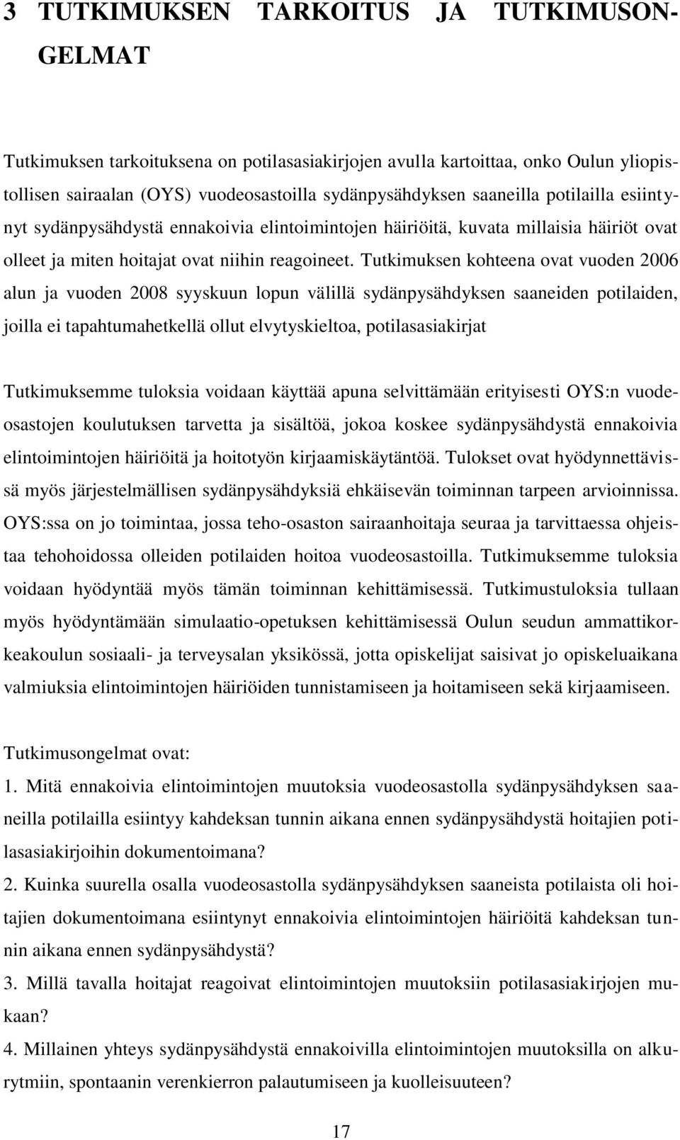 Tutkimuksen kohteena ovat vuoden 2006 alun ja vuoden 2008 syyskuun lopun välillä sydänpysähdyksen saaneiden potilaiden, joilla ei tapahtumahetkellä ollut elvytyskieltoa, potilasasiakirjat