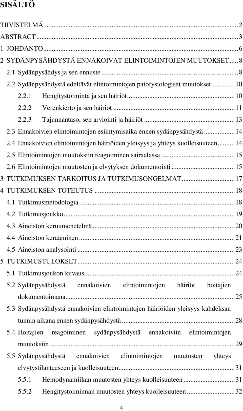 3 Ennakoivien elintoimintojen esiintymisaika ennen sydänpysähdystä... 14 2.4 Ennakoivien elintoimintojen häiriöiden yleisyys ja yhteys kuolleisuuteen... 14 2.5 Elintoimintojen muutoksiin reagoiminen sairaalassa.