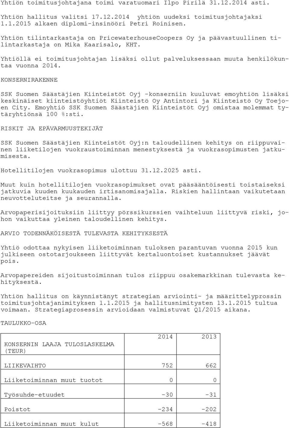 Yhtiöllä ei toimitusjohtajan lisäksi ollut palveluksessaan muuta henkilökuntaa vuonna 2014.