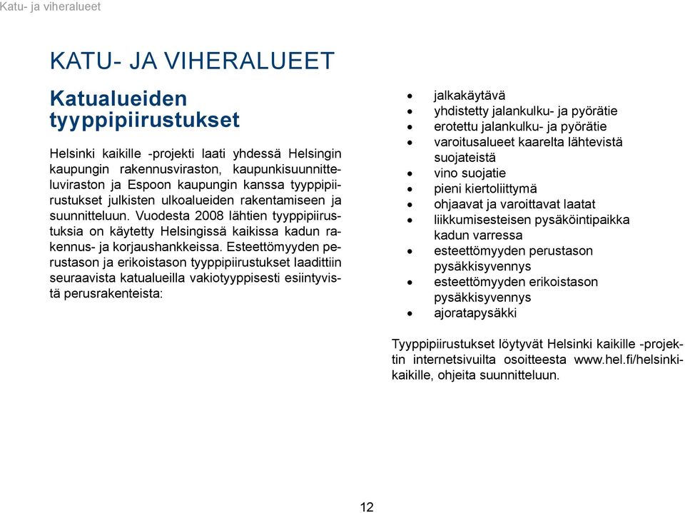 Vuodesta 2008 lähtien tyyppipiirustuksia on käytetty Helsingissä kaikissa kadun rakennus- ja korjaushankkeissa.