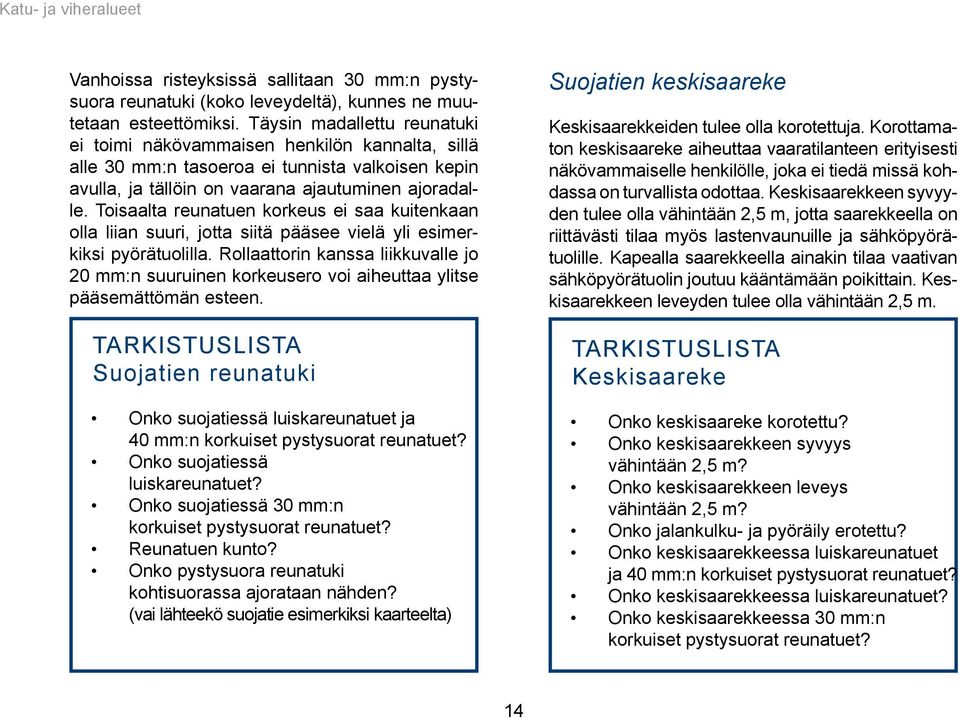 Toisaalta reunatuen korkeus ei saa kuitenkaan olla liian suuri, jotta siitä pääsee vielä yli esimerkiksi pyörätuolilla.