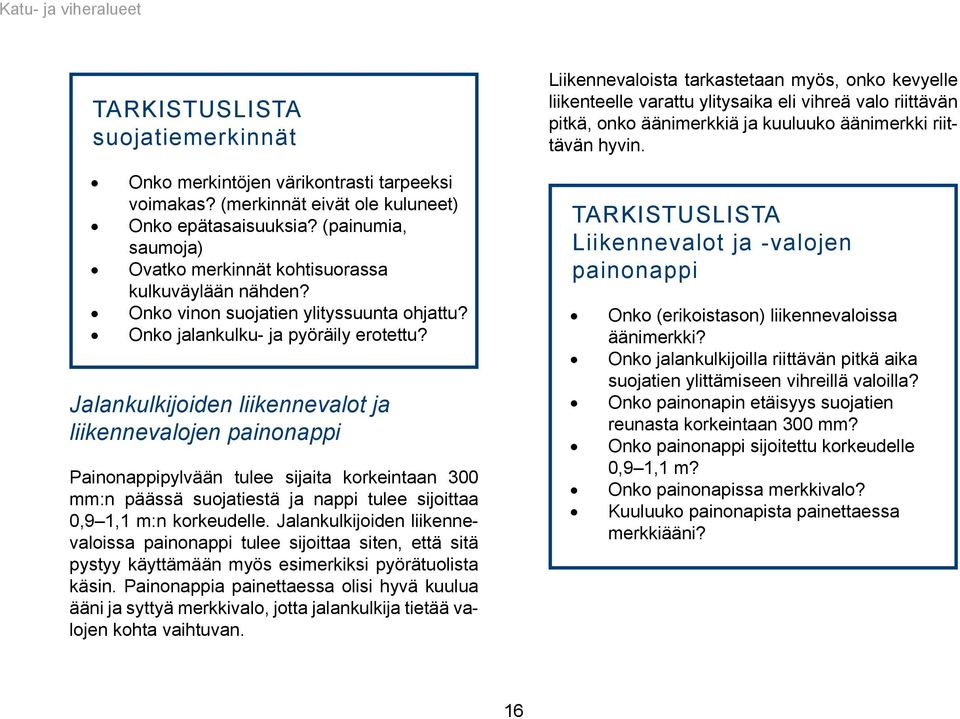 Jalankulkijoiden liikennevalot ja liikennevalojen painonappi Painonappipylvään tulee sijaita korkeintaan 300 mm:n päässä suojatiestä ja nappi tulee sijoittaa 0,9 1,1 m:n korkeudelle.