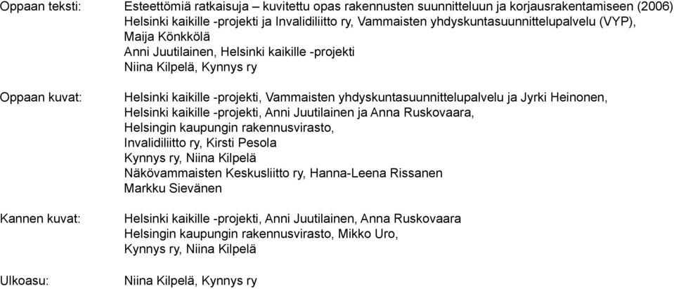 ja Jyrki Heinonen, Helsinki kaikille -projekti, Anni Juutilainen ja Anna Ruskovaara, Helsingin kaupungin rakennusvirasto, Invalidiliitto ry, Kirsti Pesola Kynnys ry, Niina Kilpelä Näkövammaisten