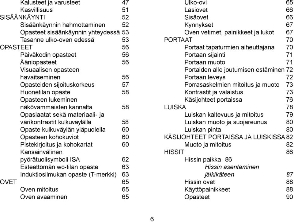 kulkuväylän yläpuolella 60 Opasteen kohokuviot 60 Pistekirjoitus ja kohokartat 60 Kansainvälinen pyörätuolisymboli ISA 62 Esteettömän wc-tilan opaste 63 Induktiosilmukan opaste (T-merkki) 63 OVET 65