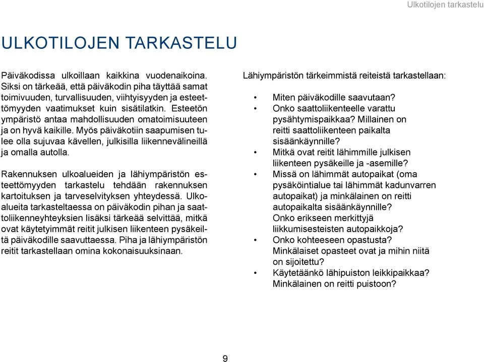 Esteetön ympäristö antaa mahdollisuuden omatoimisuuteen ja on hyvä kaikille. Myös päiväkotiin saapumisen tulee olla sujuvaa kävellen, julkisilla liikennevälineillä ja omalla autolla.