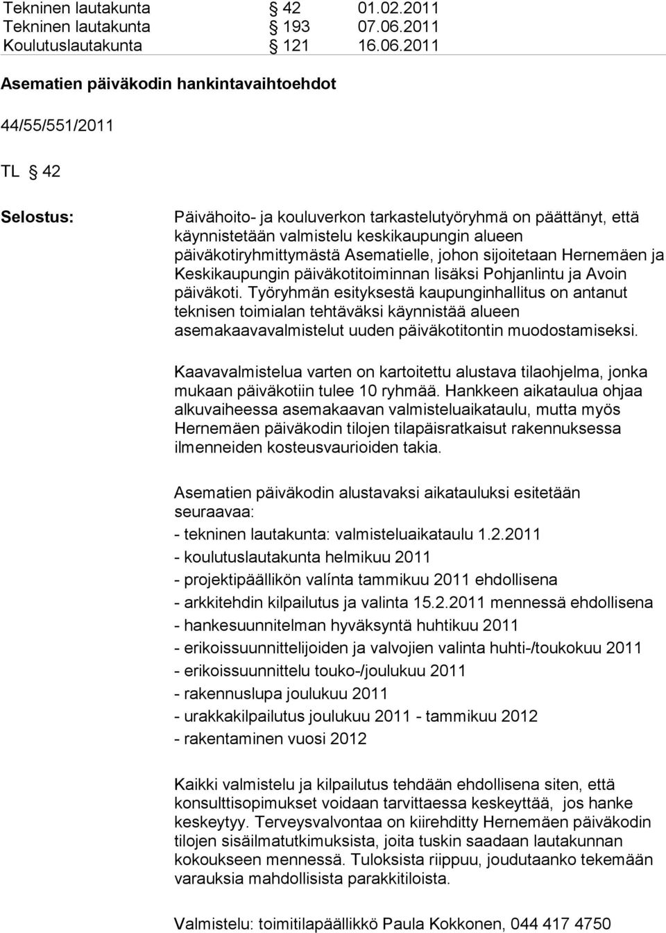 2011 Asematien päiväkodin hankintavaihtoehdot 44/55/551/2011 TL 42 Selostus: Päivähoito- ja kouluverkon tarkastelutyöryhmä on päättänyt, että käynnistetään valmistelu keskikaupungin alueen