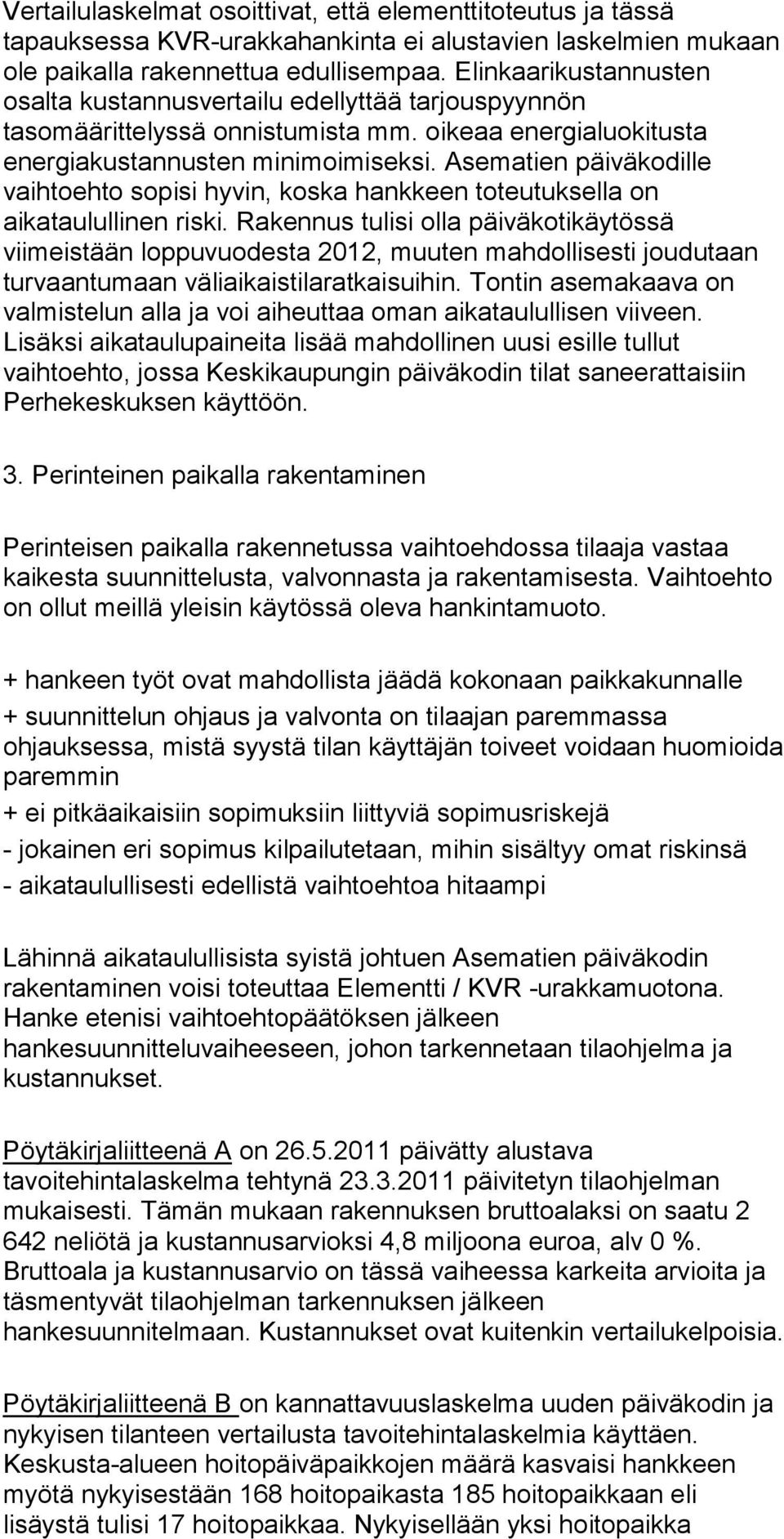 Asematien päiväkodille vaihtoehto sopisi hyvin, koska hankkeen toteutuksella on aikataulullinen riski.