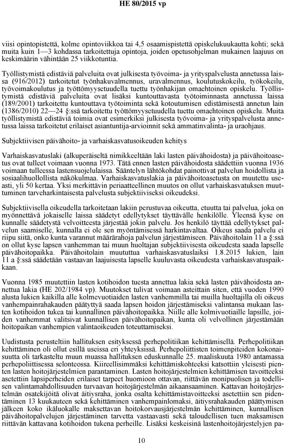 Työllistymistä edistäviä palveluita ovat julkisesta työvoima- ja yrityspalvelusta annetussa laissa (916/2012) tarkoitetut työnhakuvalmennus, uravalmennus, koulutuskokeilu, työkokeilu,
