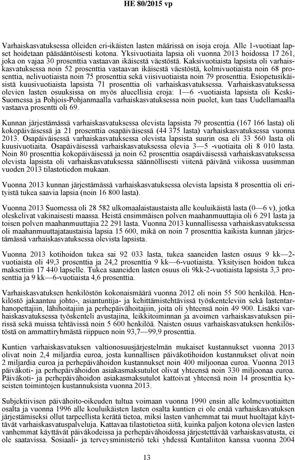 Kaksivuotiaista lapsista oli varhaiskasvatuksessa noin 52 prosenttia vastaavan ikäisestä väestöstä, kolmivuotiaista noin 68 prosenttia, nelivuotiaista noin 75 prosenttia sekä viisivuotiaista noin 79