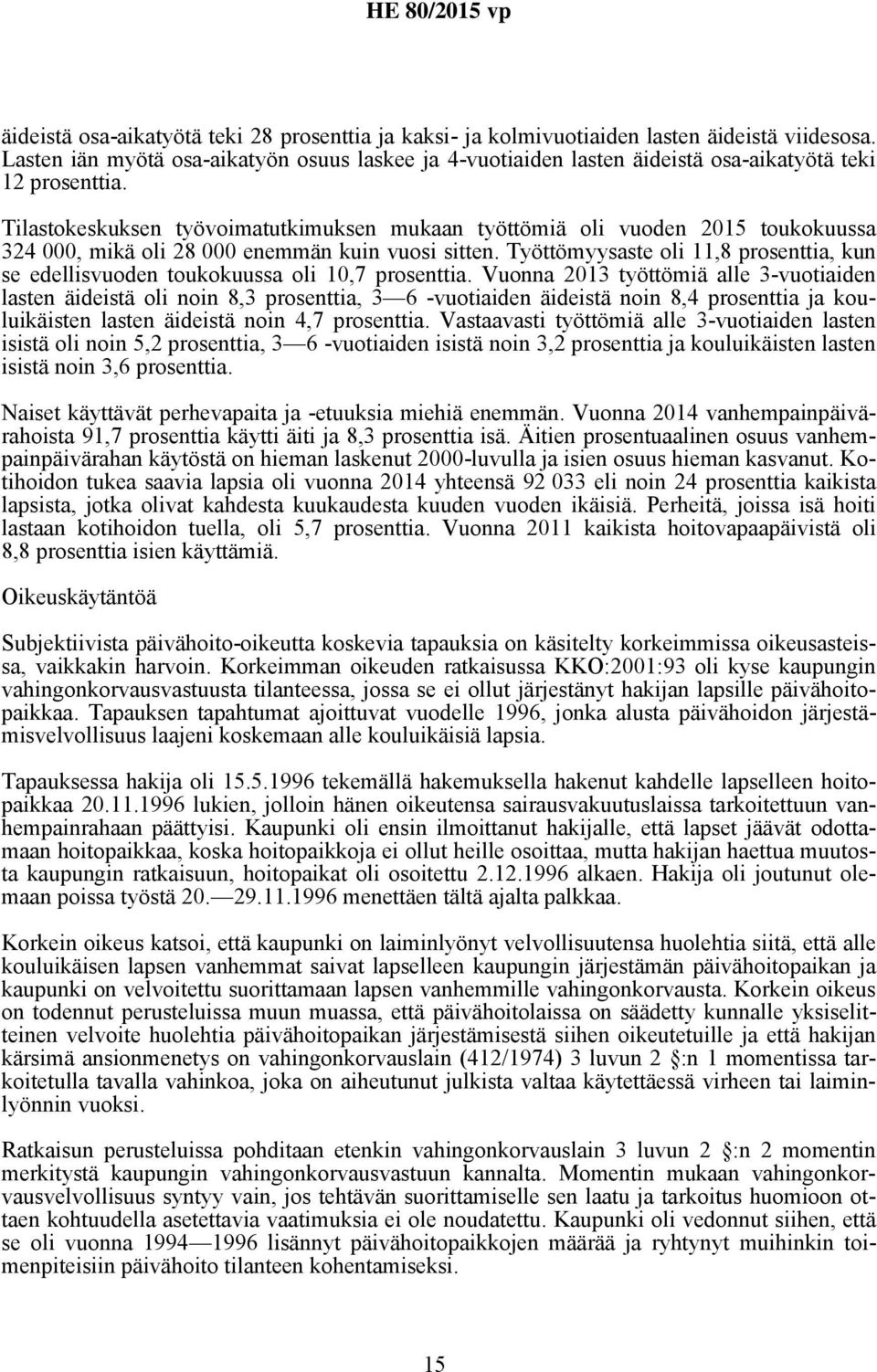 Tilastokeskuksen työvoimatutkimuksen mukaan työttömiä oli vuoden 2015 toukokuussa 324 000, mikä oli 28 000 enemmän kuin vuosi sitten.