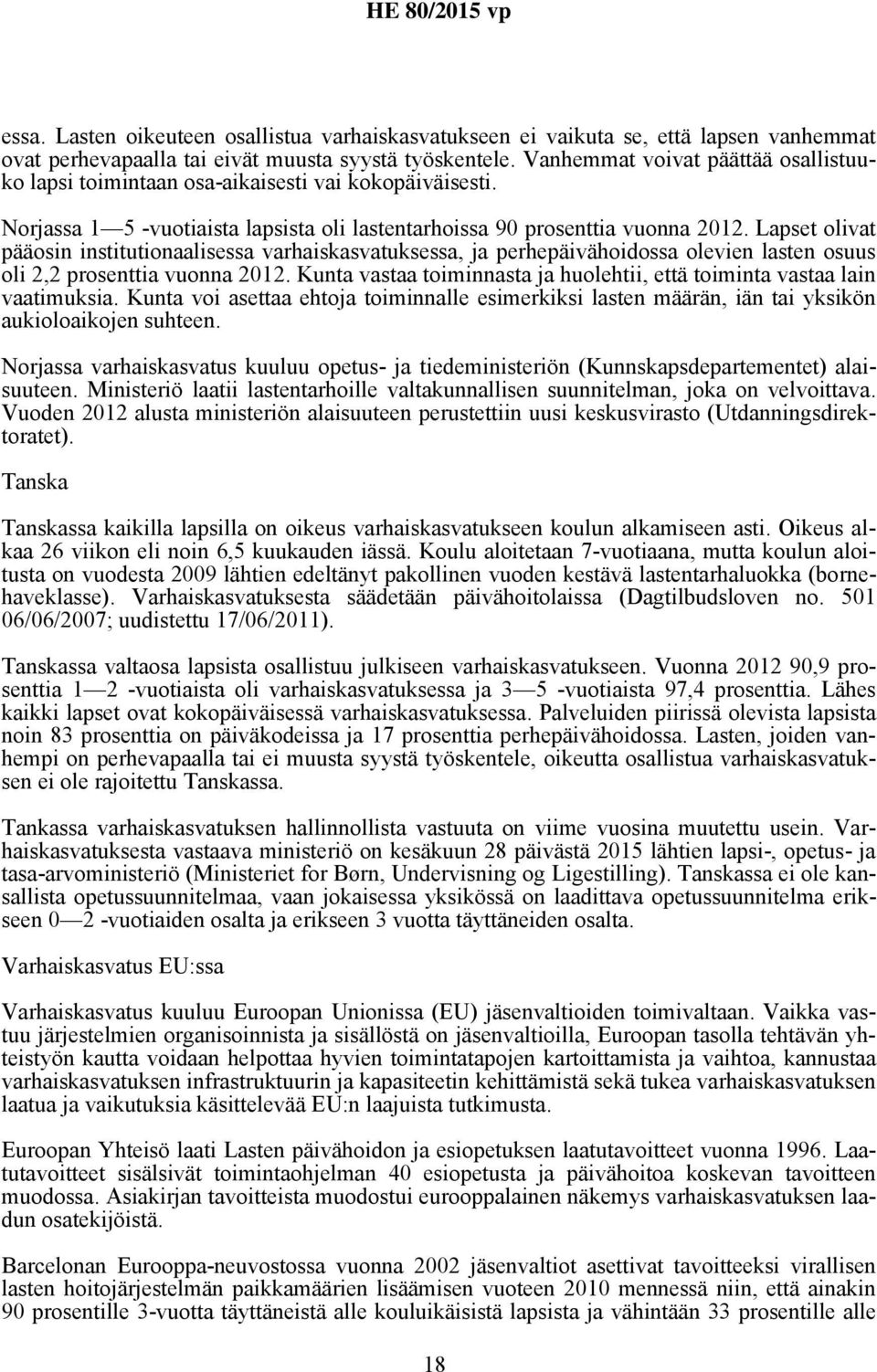 Lapset olivat pääosin institutionaalisessa varhaiskasvatuksessa, ja perhepäivähoidossa olevien lasten osuus oli 2,2 prosenttia vuonna 2012.