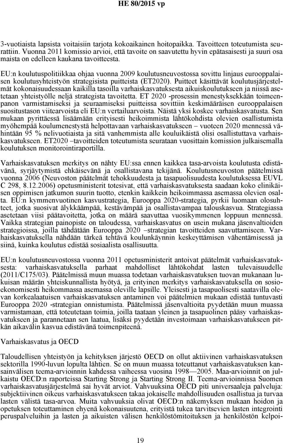 EU:n koulutuspolitiikkaa ohjaa vuonna 2009 koulutusneuvostossa sovittu linjaus eurooppalaisen koulutusyhteistyön strategisista puitteista (ET2020).